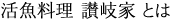 活魚料理 讃岐家とは